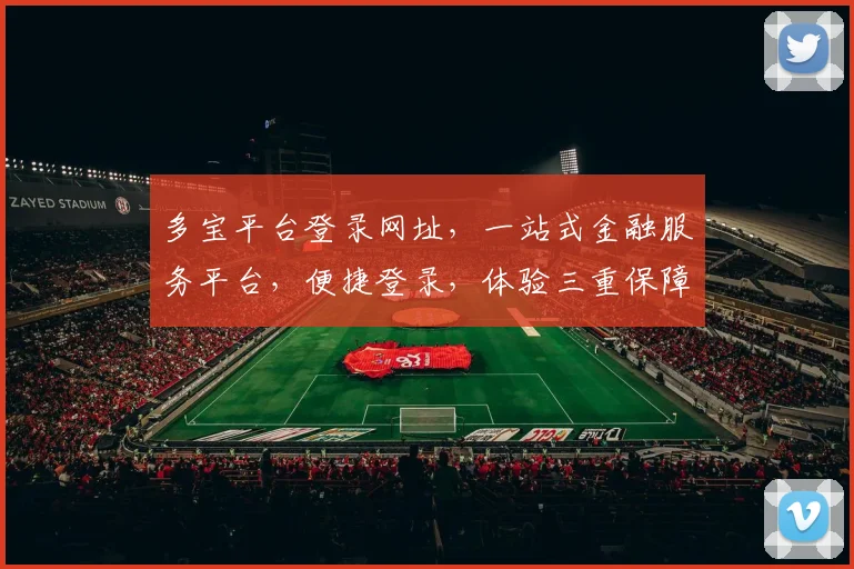 多宝平台登录网址，一站式金融服务平台，便捷登录，体验三重保障，安全可靠，不容错过