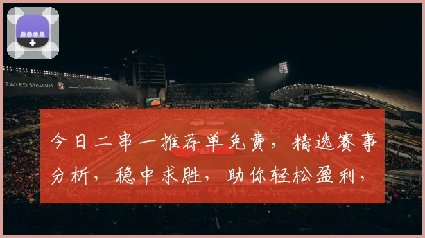 今日二串一推荐单免费，精选赛事分析，稳中求胜，助你轻松盈利，三场精选，不容错过