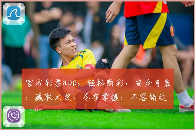 官方彩票app，轻松购彩，安全可靠，赢取大奖，尽在掌握，不容错过