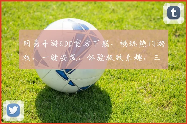 网易手游app官方下载，畅玩热门游戏，一键安装，体验极致乐趣，三重福利等你来